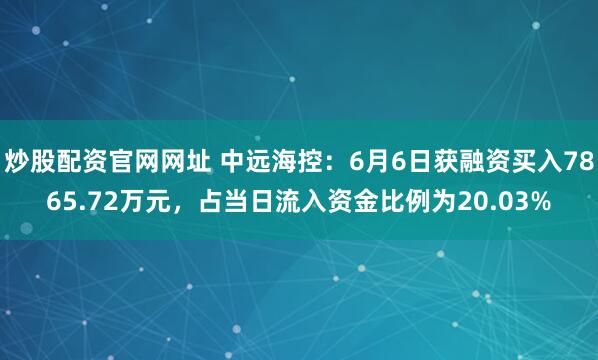 炒股配资官网网址 中远海控：6月6日获融资买入7865.72万元，占当日流入资金比例为20.03%
